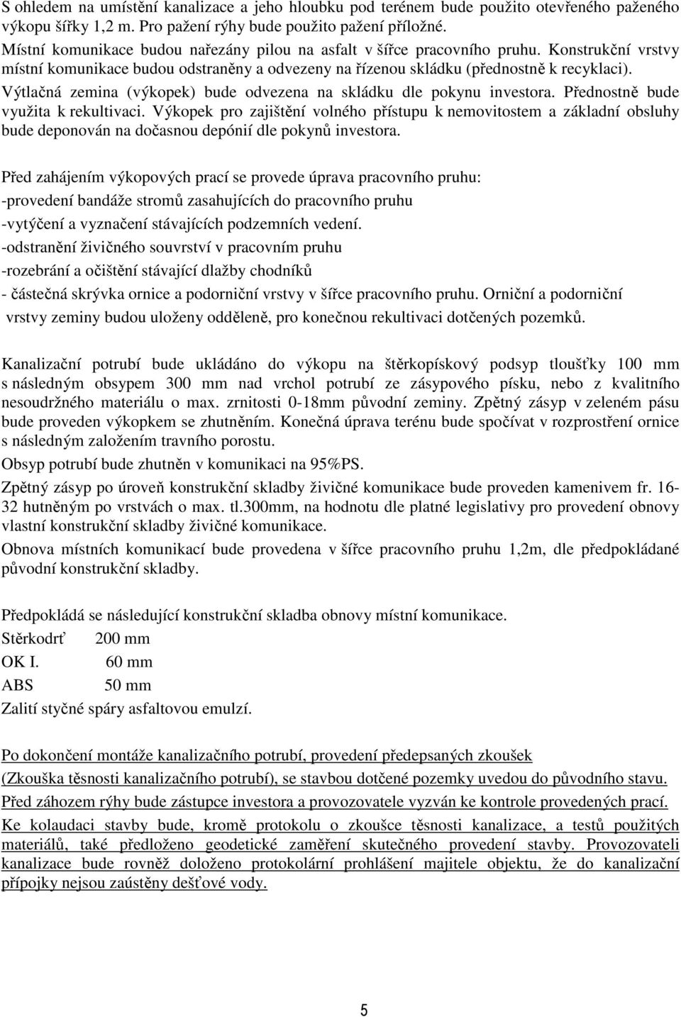 Výtlačná zemina (výkopek) bude odvezena na skládku dle pokynu investora. Přednostně bude využita k rekultivaci.