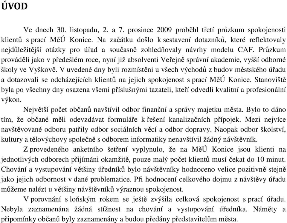 Průzkum prováděli jako v předešlém roce, nyní již absolventi Veřejně správní akademie, vyšší odborné školy ve Vyškově.