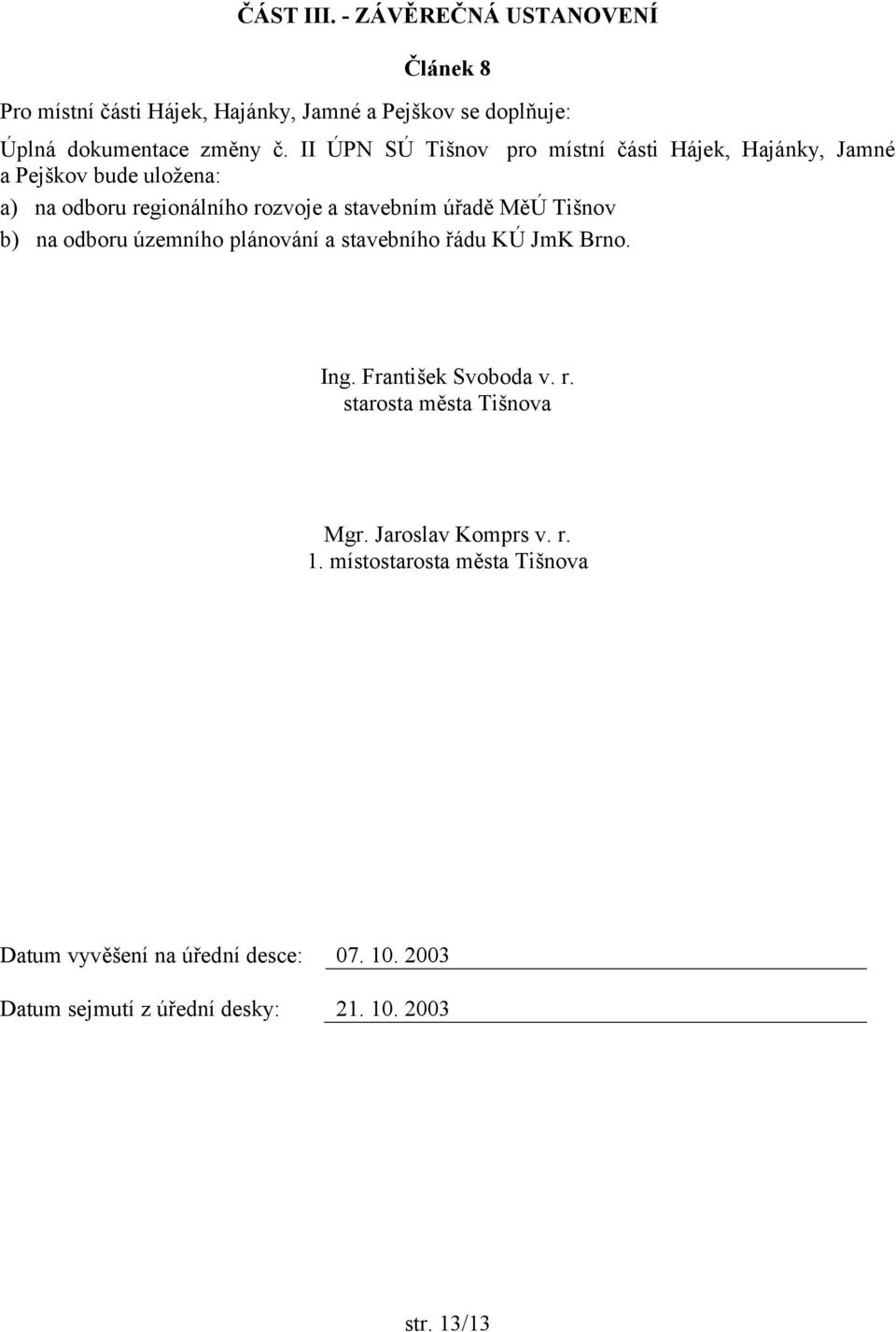 Tišnov b) na odboru územního plánování a stavebního řádu KÚ JmK Brno. Ing. František Svoboda v. r. starosta města Tišnova Mgr.