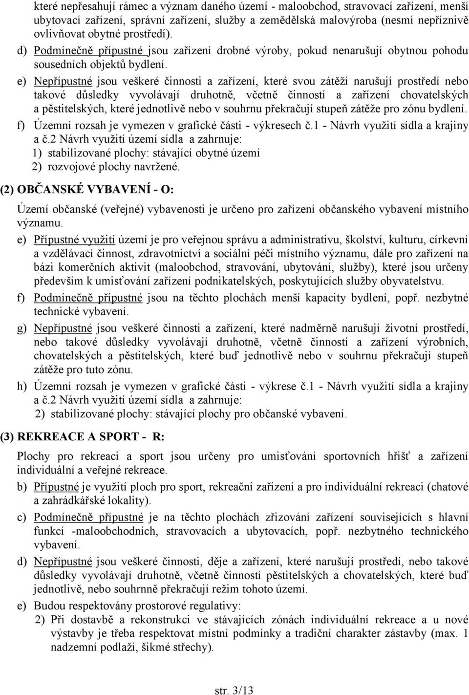 e) Nepřípustné jsou veškeré činnosti a zařízení, které svou zátěží narušují prostředí nebo takové důsledky vyvolávají druhotně, včetně činností a zařízení chovatelských a pěstitelských, které