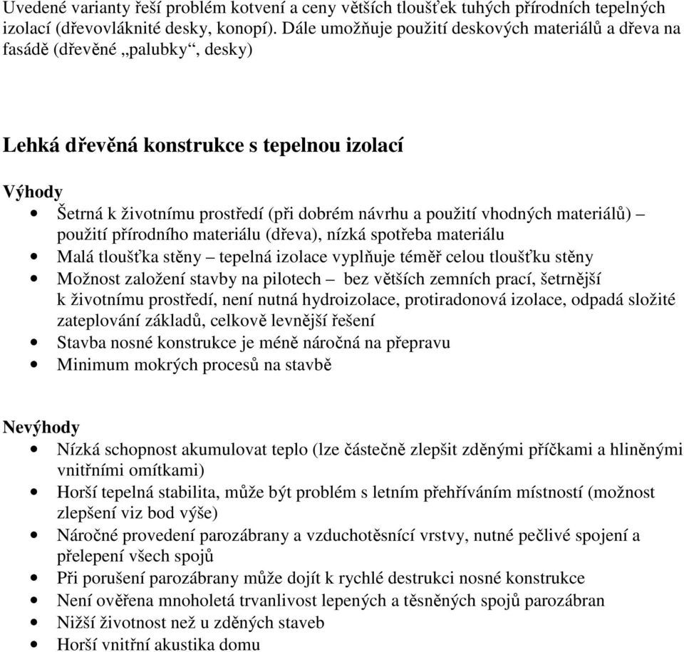 vhodných materiálů) použití přírodního materiálu (dřeva), nízká spotřeba materiálu Malá tloušťka stěny tepelná izolace vyplňuje téměř celou tloušťku stěny Možnost založení stavby na pilotech bez