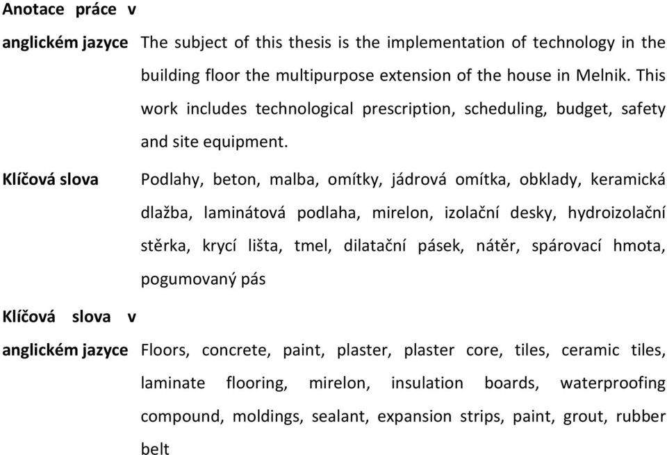 Klíčová slova Podlahy, beton, malba, omítky, jádrová omítka, obklady, keramická dlažba, laminátová podlaha, mirelon, izolační desky, hydroizolační stěrka, krycí lišta, tmel,