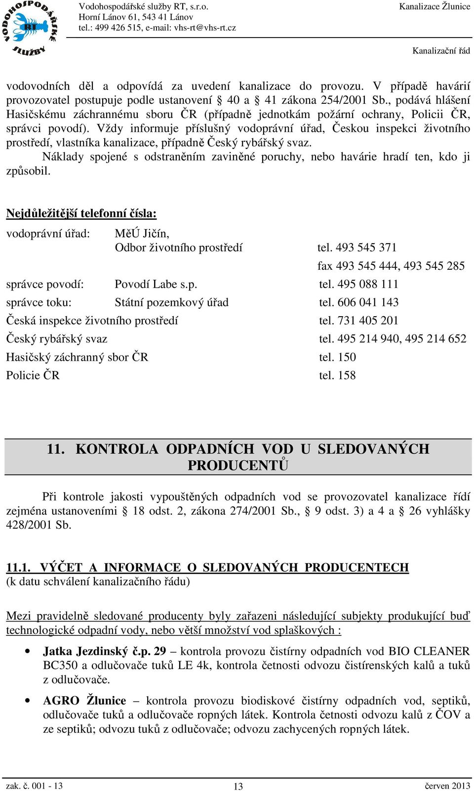 Vždy informuje příslušný vodoprávní úřad, Českou inspekci životního prostředí, vlastníka kanalizace, případně Český rybářský svaz.