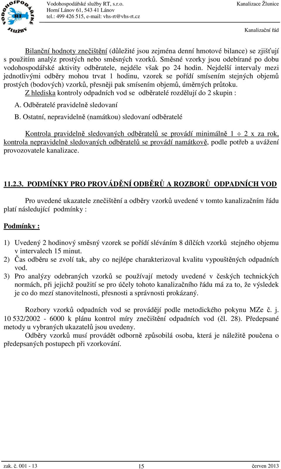 Nejdelší intervaly mezi jednotlivými odběry mohou trvat 1 hodinu, vzorek se pořídí smísením stejných objemů prostých (bodových) vzorků, přesněji pak smísením objemů, úměrných průtoku.