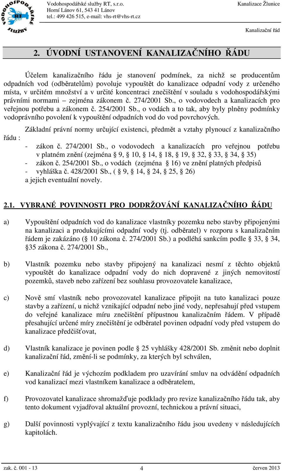 , o vodovodech a kanalizacích pro veřejnou potřebu a zákonem č. 254/2001 Sb., o vodách a to tak, aby byly plněny podmínky vodoprávního povolení k vypouštění odpadních vod do vod povrchových.