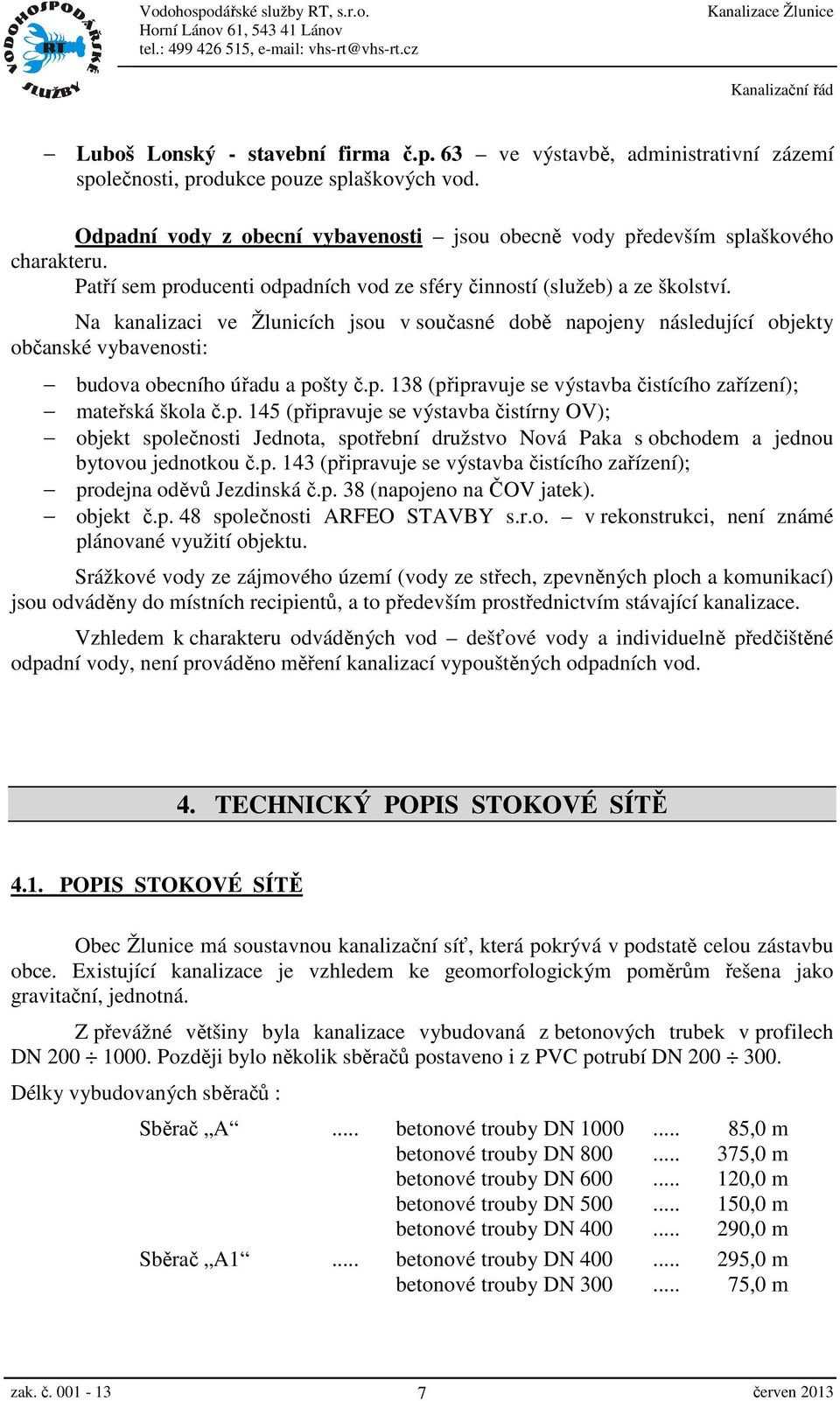 Na kanalizaci ve Žlunicích jsou v současné době napojeny následující objekty občanské vybavenosti: budova obecního úřadu a pošty č.p. 138 (připravuje se výstavba čistícího zařízení); mateřská škola č.