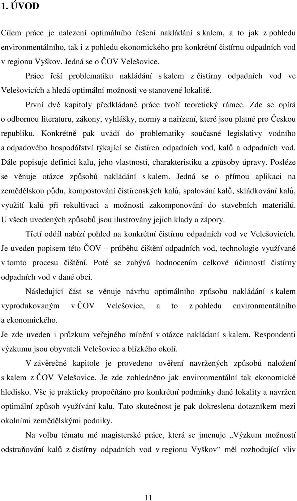 První dvě kapitoly předkládané práce tvoří teoretický rámec. Zde se opírá o odbornou literaturu, zákony, vyhlášky, normy a nařízení, které jsou platné pro Českou republiku.