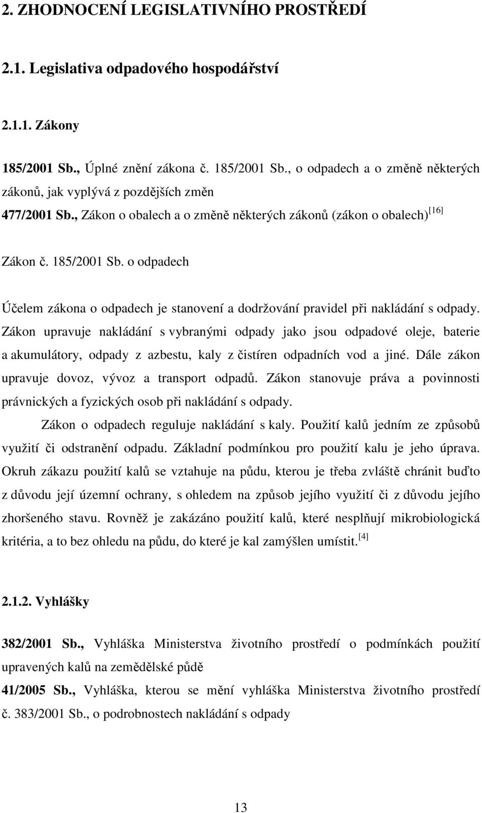 Zákon upravuje nakládání s vybranými odpady jako jsou odpadové oleje, baterie a akumulátory, odpady z azbestu, kaly z čistíren odpadních vod a jiné.