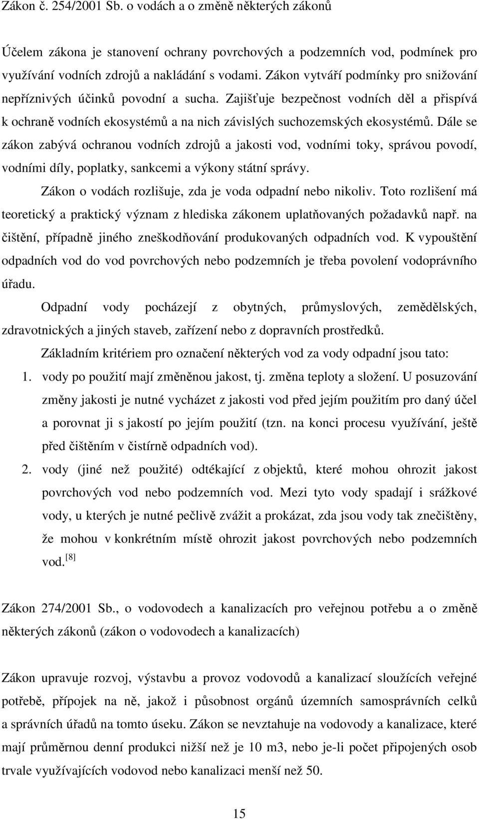 Dále se zákon zabývá ochranou vodních zdrojů a jakosti vod, vodními toky, správou povodí, vodními díly, poplatky, sankcemi a výkony státní správy.