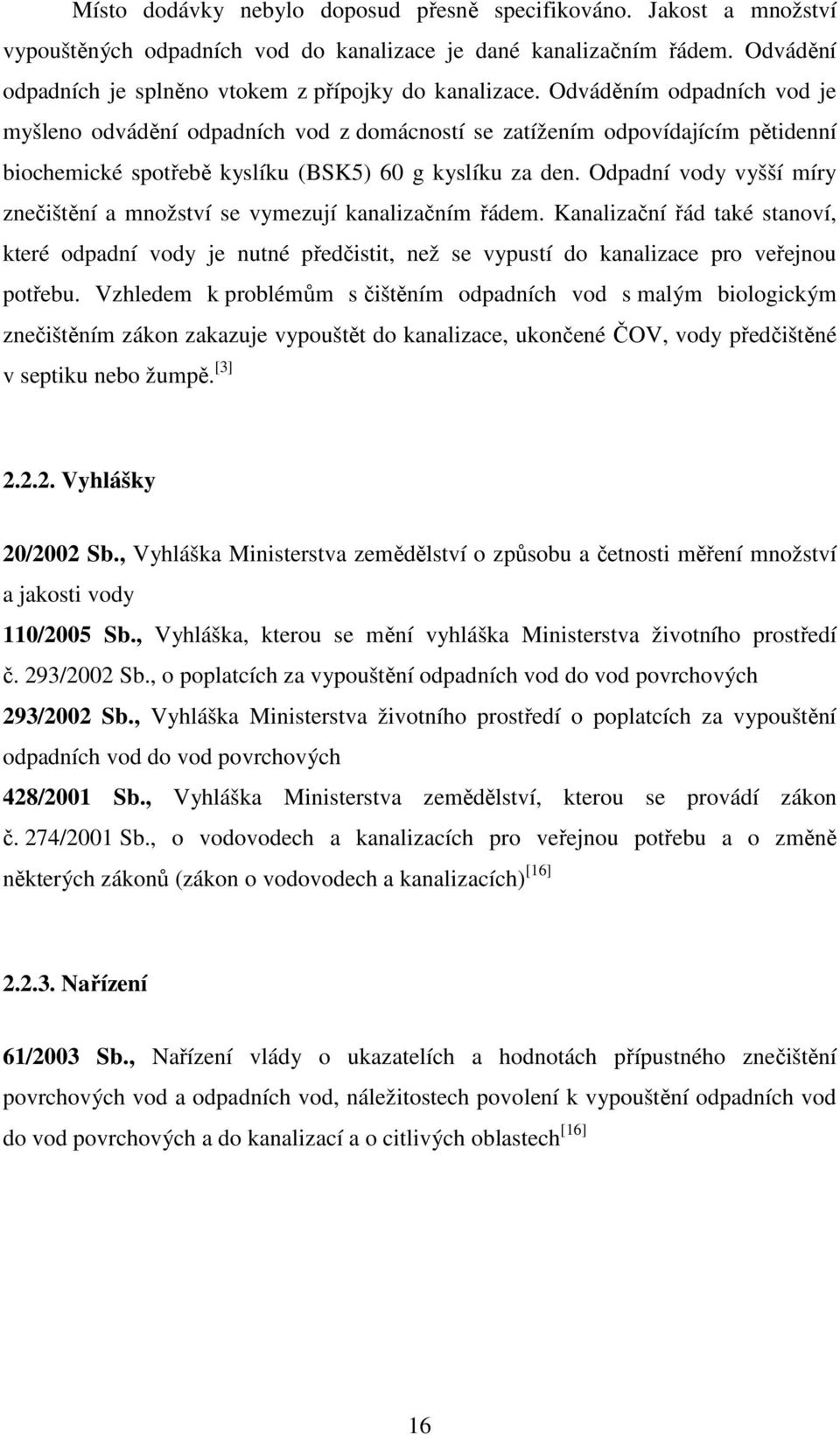 Odpadní vody vyšší míry znečištění a množství se vymezují kanalizačním řádem. Kanalizační řád také stanoví, které odpadní vody je nutné předčistit, než se vypustí do kanalizace pro veřejnou potřebu.