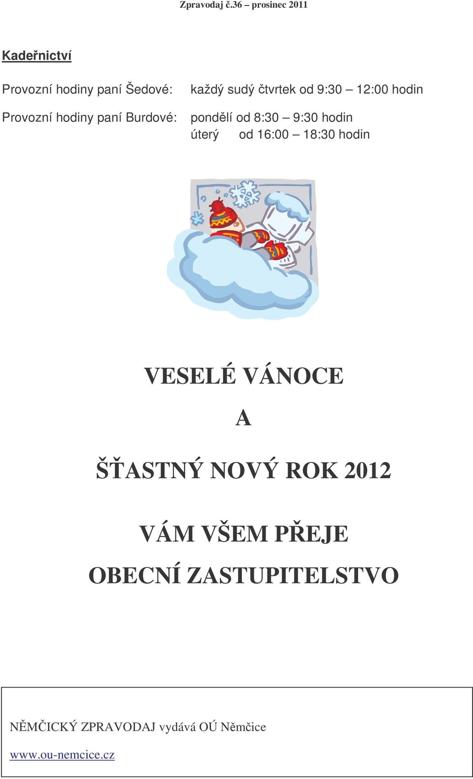 úterý od 16:00 18:30 hodin VESELÉ VÁNOCE A ŠASTNÝ NOVÝ ROK 2012 VÁM