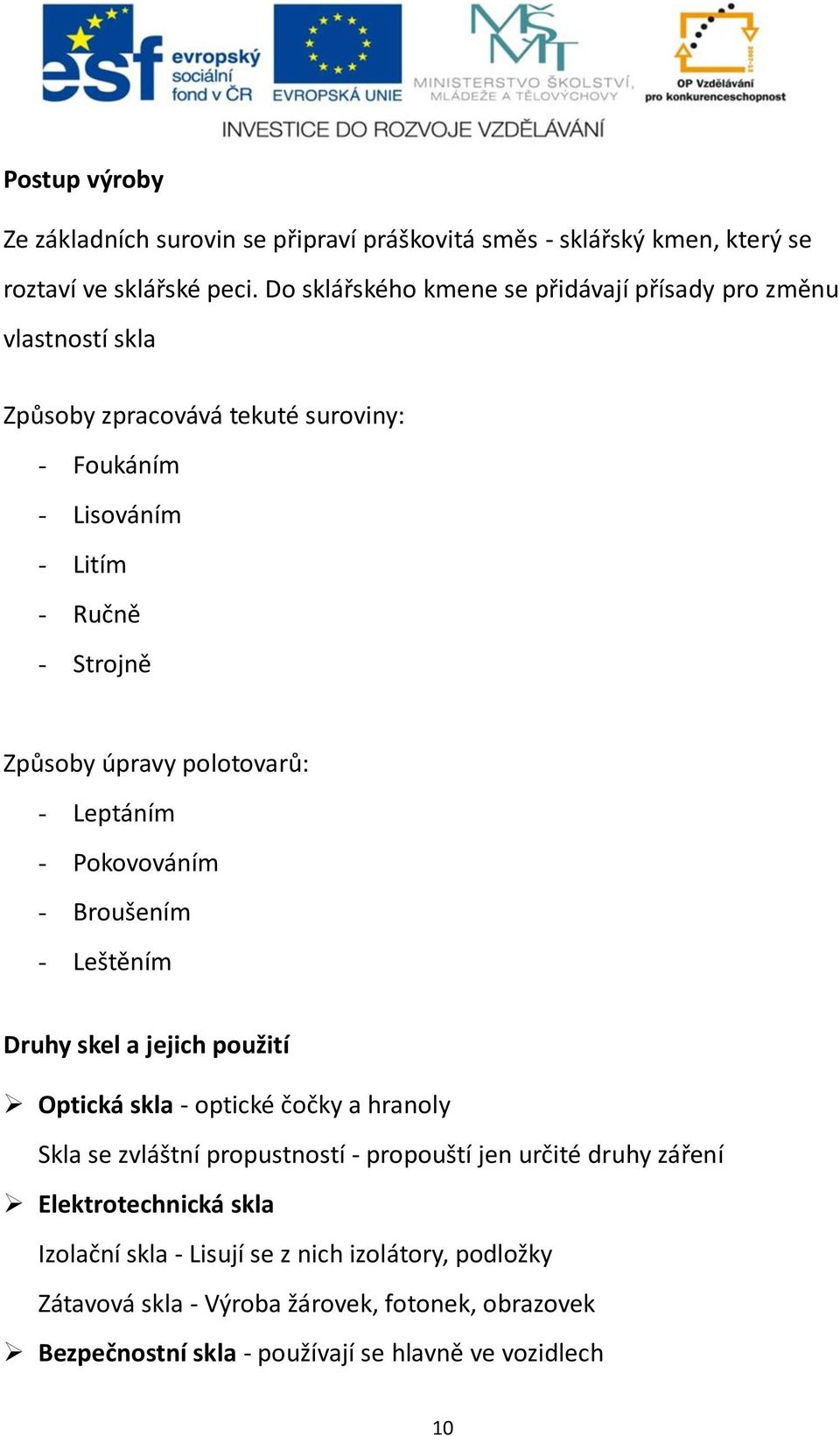 úpravy polotovarů: - Leptáním - Pokovováním - Broušením - Leštěním Druhy skel a jejich použití Optická skla - optické čočky a hranoly Skla se zvláštní propustností