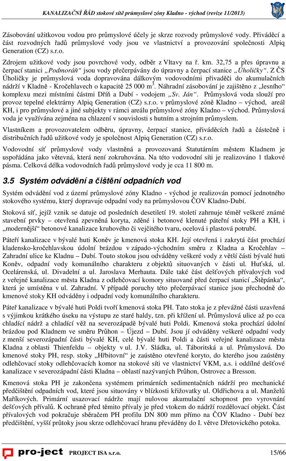 32,75 a přes úpravnu a čerpací stanici Podmoráň jsou vody přečerpávány do úpravny a čerpací stanice Úholičky.