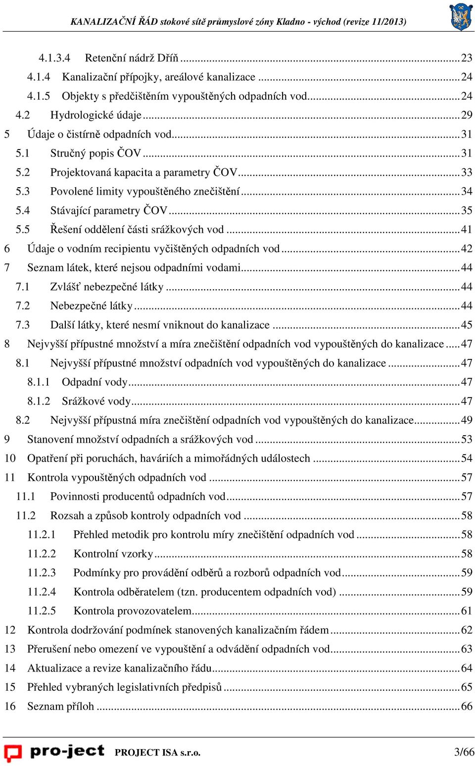 .. 35 5.5 Řešení oddělení části srážkových vod... 41 6 Údaje o vodním recipientu vyčištěných odpadních vod... 42 7 Seznam látek, které nejsou odpadními vodami... 44 7.1 Zvlášť nebezpečné látky... 44 7.2 Nebezpečné látky.