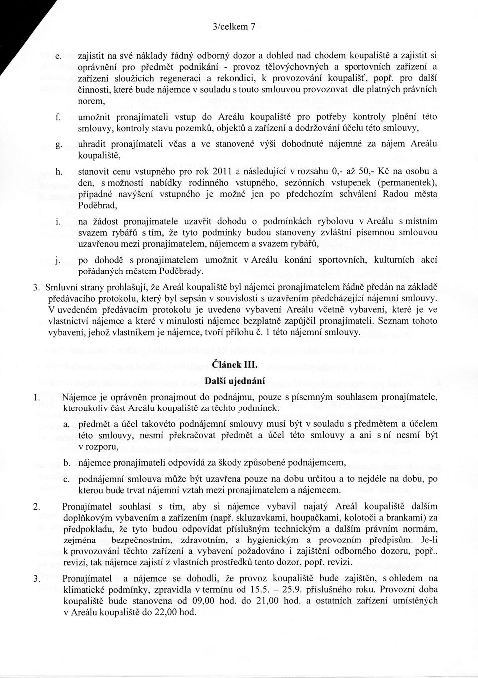 regeneraci a rekondici, k provozování koupališť, popř. pro další činnosti, které bude n á j e m c e v souladu s touto smlouvou provozovat dle platných právních norem, f.