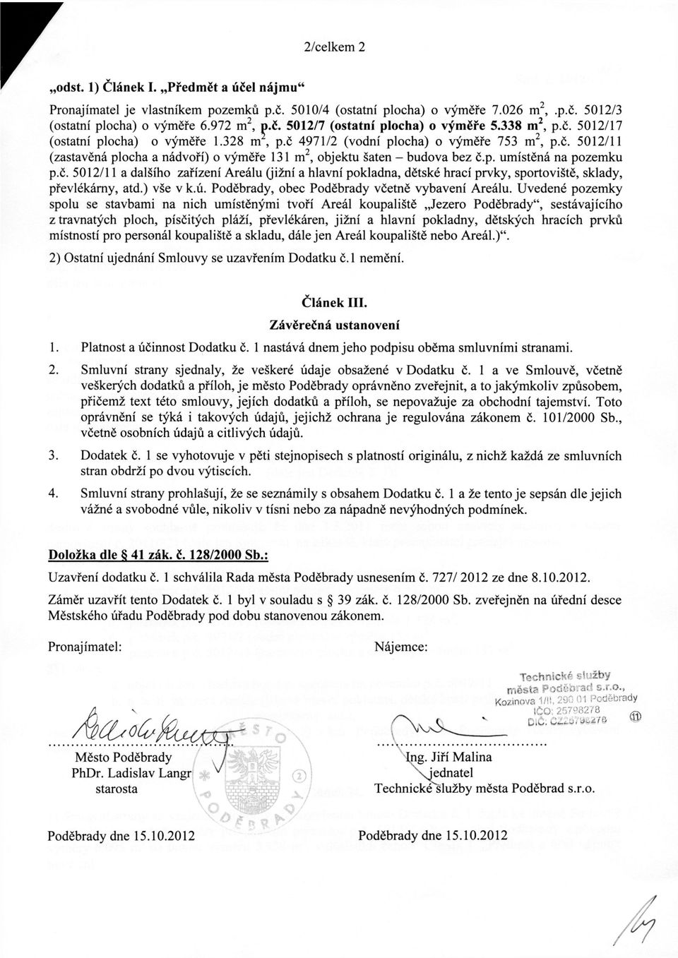 č. 5012/11 a dalšího zařízení Areálu (jižní a hlavní pokladna, dětské hrací prvky, sportoviště, sklady, převlékárny, atd.) vše v k.ú. Poděbrady, obec Poděbrady včetně vybavení Areálu.