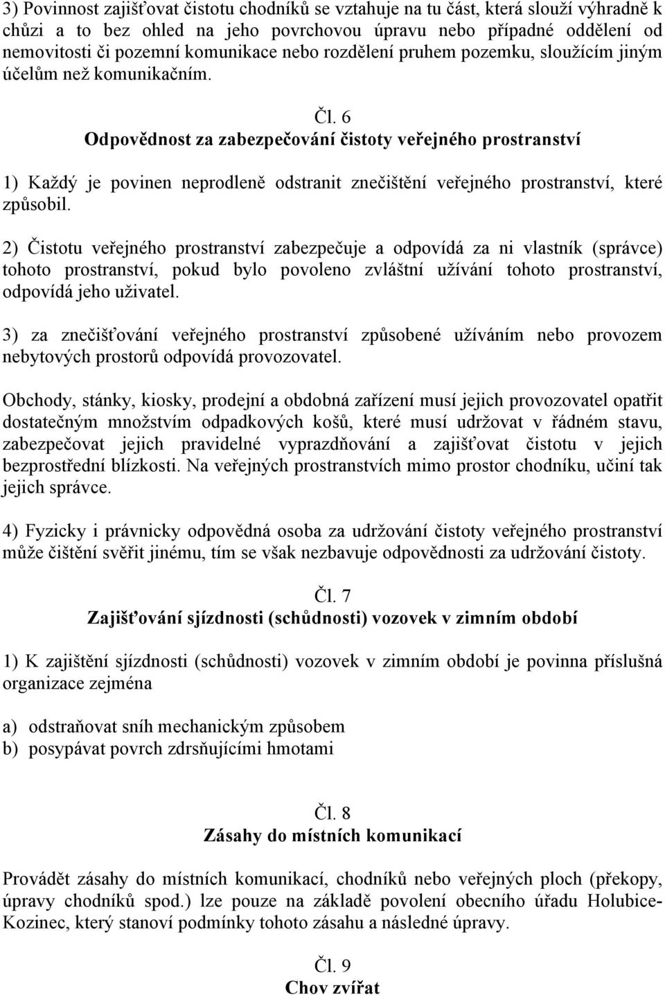 6 Odpovědnost za zabezpečování čistoty veřejného prostranství 1) Každý je povinen neprodleně odstranit znečištění veřejného prostranství, které způsobil.