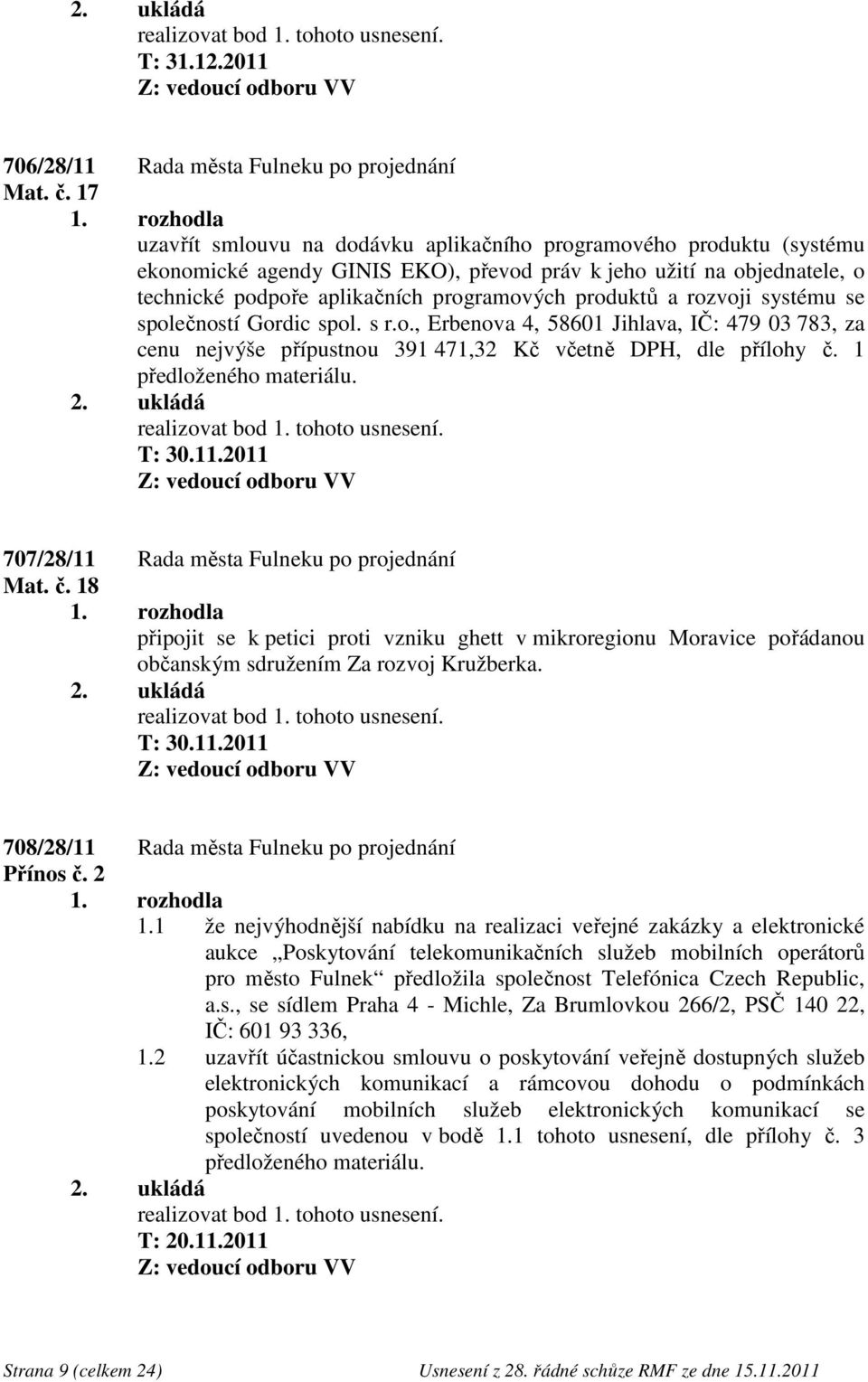 rozvoji systému se společností Gordic spol. s r.o., Erbenova 4, 58601 Jihlava, IČ: 479 03 783, za cenu nejvýše přípustnou 391 471,32 Kč včetně DPH, dle přílohy č. 1 předloženého materiálu. T: 30.11.