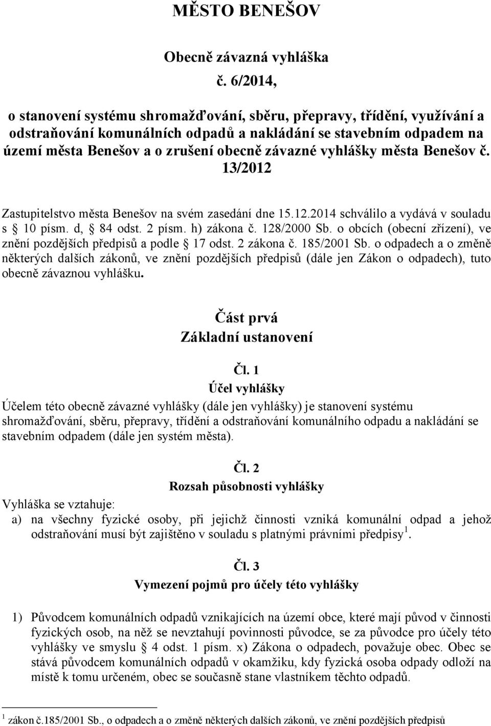 vyhlášky města Benešov č. 13/2012 Zastupitelstvo města Benešov na svém zasedání dne 15.12.2014 schválilo a vydává v souladu s 10 písm. d, 84 odst. 2 písm. h) zákona č. 128/2000 Sb.