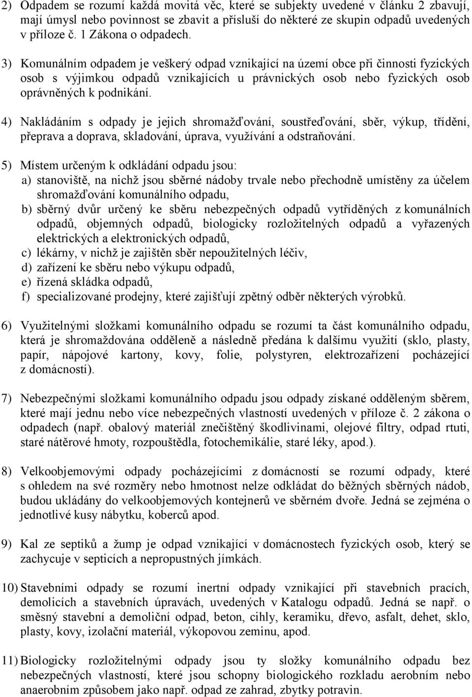 3) Komunálním odpadem je veškerý odpad vznikající na území obce při činnosti fyzických osob s výjimkou odpadů vznikajících u právnických osob nebo fyzických osob oprávněných k podnikání.