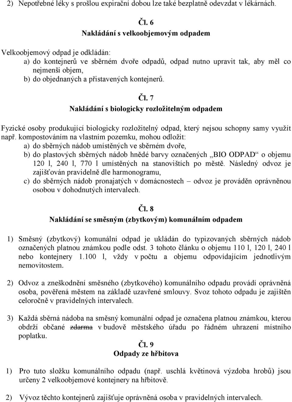 kontejnerů. Čl. 7 Nakládání s biologicky rozložitelným odpadem Fyzické osoby produkující biologicky rozložitelný odpad, který nejsou schopny samy využít např.