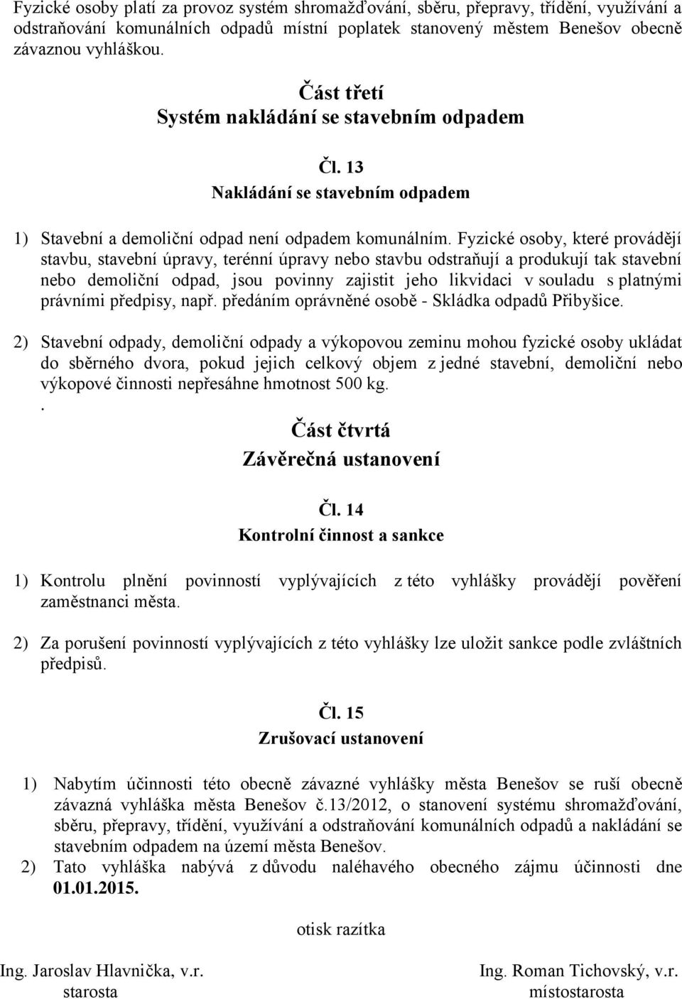 Fyzické osoby, které provádějí stavbu, stavební úpravy, terénní úpravy nebo stavbu odstraňují a produkují tak stavební nebo demoliční odpad, jsou povinny zajistit jeho likvidaci v souladu s platnými