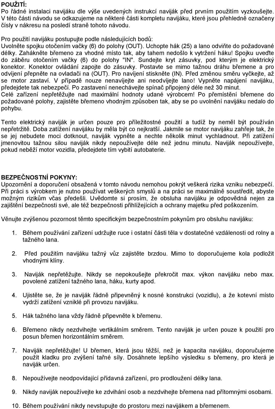 Pro použití navijáku postupujte podle následujících bodů: Uvolněte spojku otočením vačky (6) do polohy (OUT). Uchopte hák (25) a lano odviňte do požadované délky.