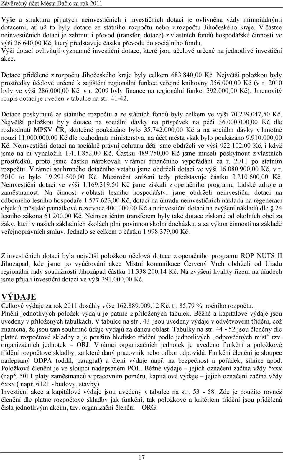 640,00 Kč, který představuje částku převodu do sociálního fondu. Výši dotací ovlivňují významně investiční dotace, které jsou účelově určené na jednotlivé investiční akce.