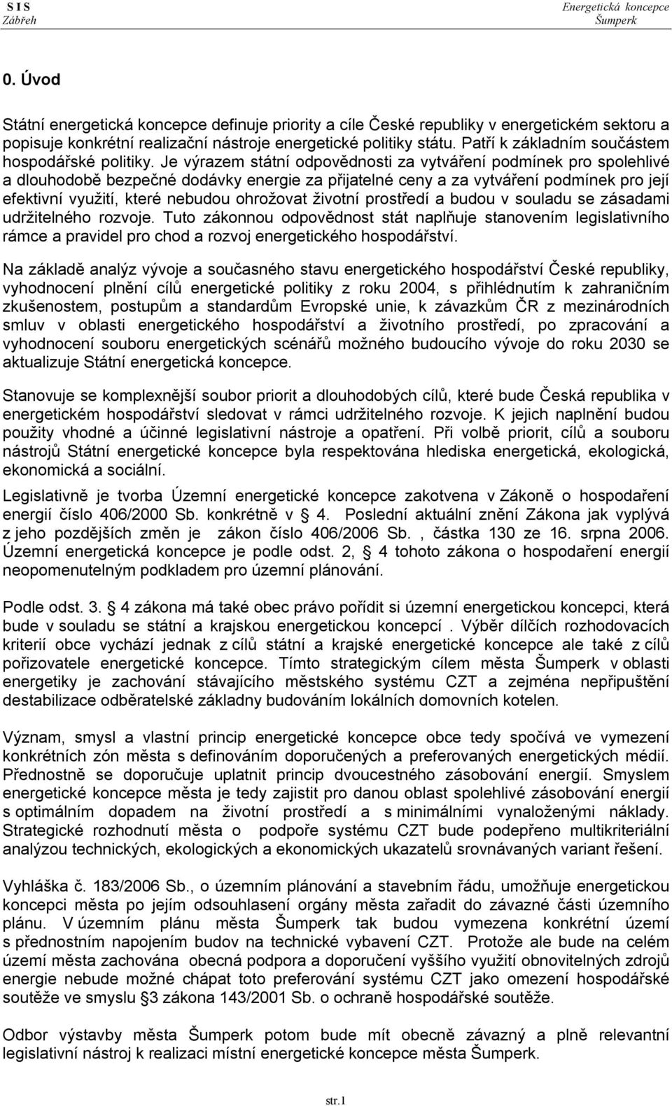 Je výrazem státní odpovědnosti za vytváření podmínek pro spolehlivé a dlouhodobě bezpečné dodávky energie za přijatelné ceny a za vytváření podmínek pro její efektivní využití, které nebudou