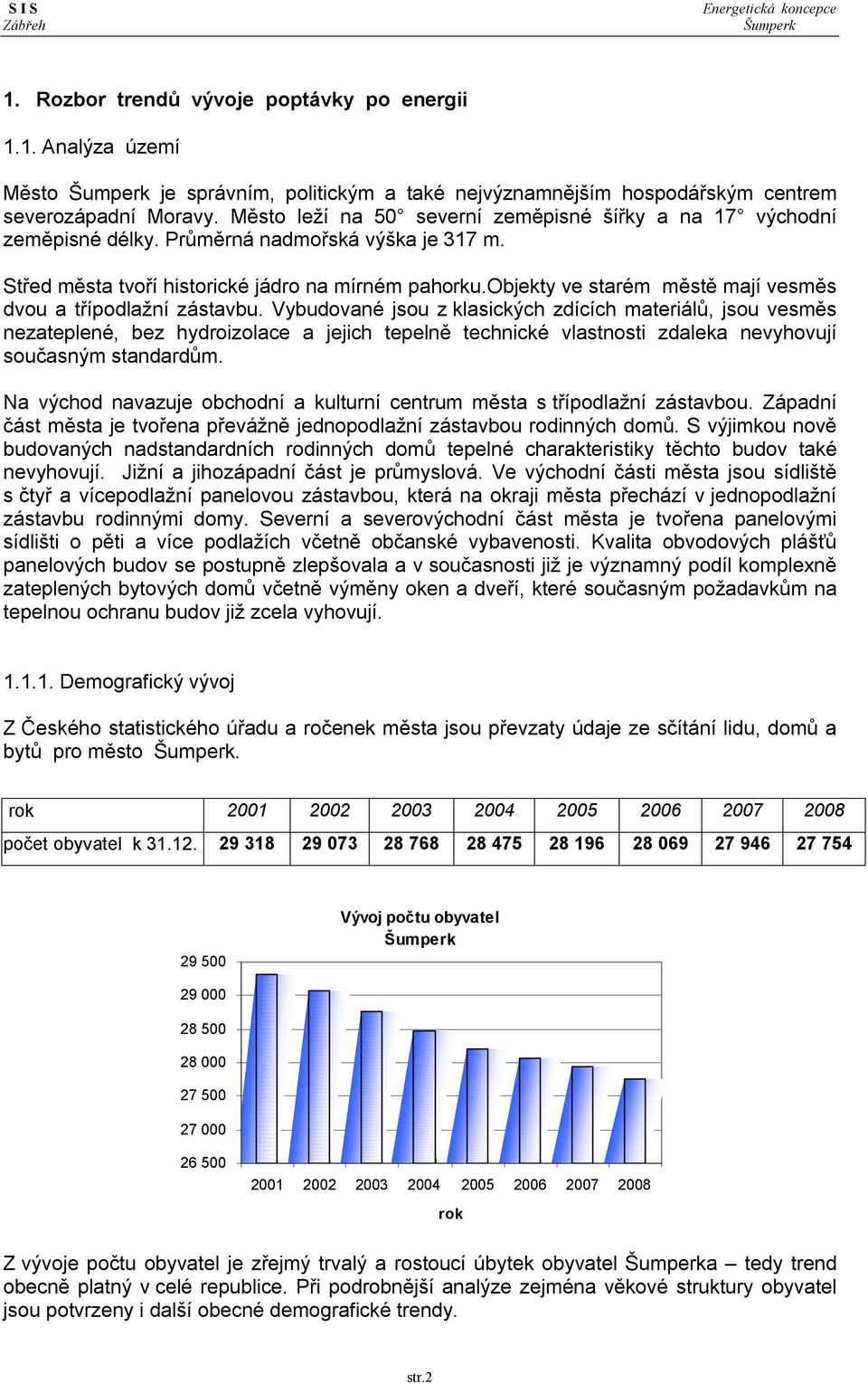 objekty ve starém městě mají vesměs dvou a třípodlažní zástavbu.