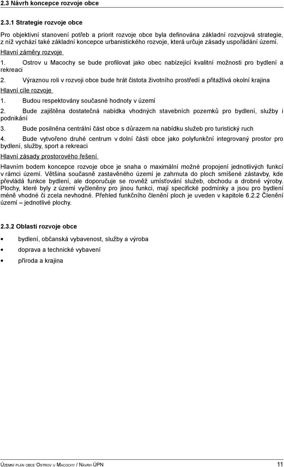 Výraznou roli v rozvoji obce bude hrát čistota životního prostředí a přitažlivá okolní krajina Hlavní cíle rozvoje 1. Budou respektovány současné hodnoty v území 2.