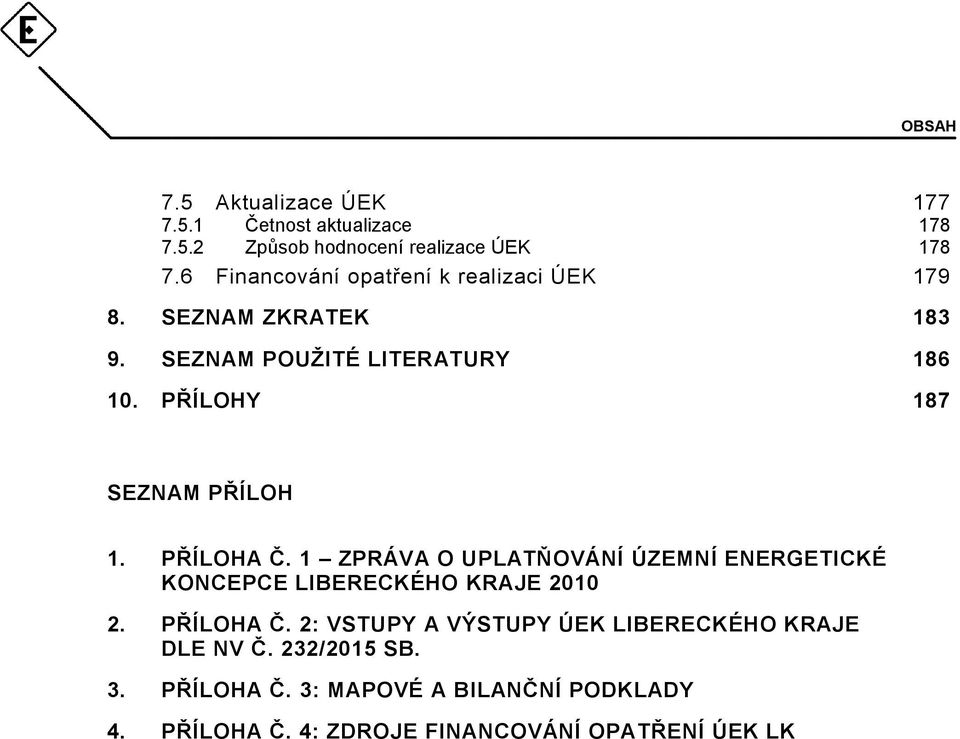 PŘÍLOHY 187 SEZNAM PŘÍLOH 1. PŘÍLOHA Č. 1 ZPRÁVA O UPLATŇOVÁNÍ ÚZEMNÍ ENERGETICKÉ KONCEPCE LIBERECKÉHO KRAJE 2010 2.