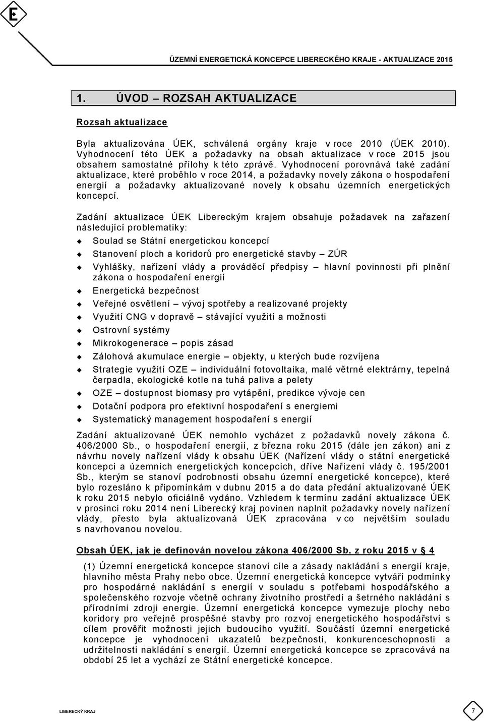 Vyhodnocení porovnává také zadání aktualizace, které proběhlo v roce 2014, a požadavky novely zákona o hospodaření energií a požadavky aktualizované novely k obsahu územních energetických koncepcí.
