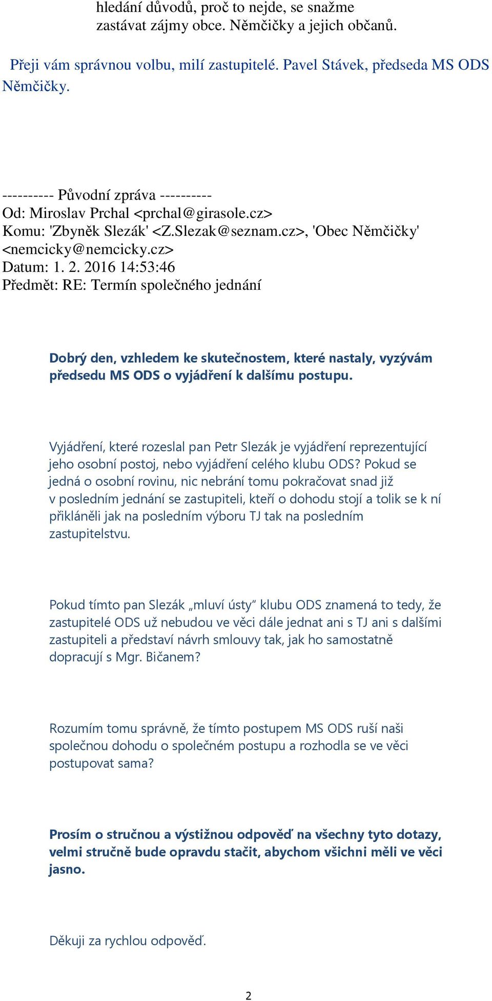 2016 14:53:46 Předmět: RE: Termín společného jednání Dobrý den, vzhledem ke skutečnostem, které nastaly, vyzývám předsedu MS ODS o vyjádření k dalšímu postupu.