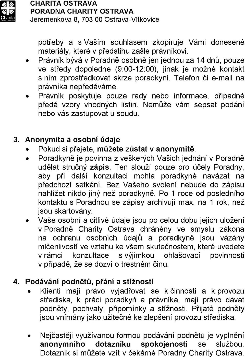 Právník poskytuje pouze rady nebo informace, případně předá vzory vhodných listin. Nemůže vám sepsat podání nebo vás zastupovat u soudu. 3.