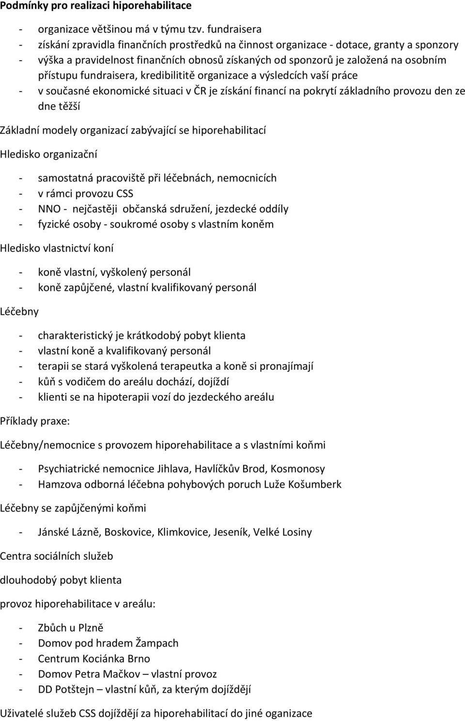 fundraisera, kredibilititě organizace a výsledcích vaší práce - v současné ekonomické situaci v ČR je získání financí na pokrytí základního provozu den ze dne těžší Základní modely organizací