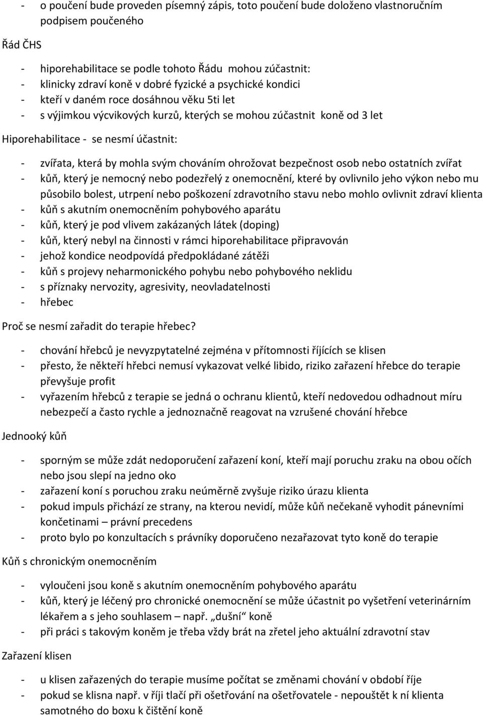 by mohla svým chováním ohrožovat bezpečnost osob nebo ostatních zvířat - kůň, který je nemocný nebo podezřelý z onemocnění, které by ovlivnilo jeho výkon nebo mu působilo bolest, utrpení nebo