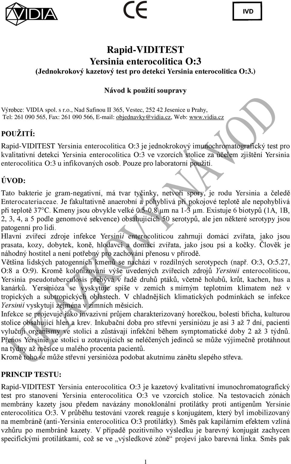 cz POUŽITÍ: Rapid-VIDITEST Yersinia enterocolitica O:3 je jednokrokový imunochromatografický test pro kvalitativní detekci Yersinia enterocolitica O:3 ve vzorcích stolice za účelem zjištění Yersinia