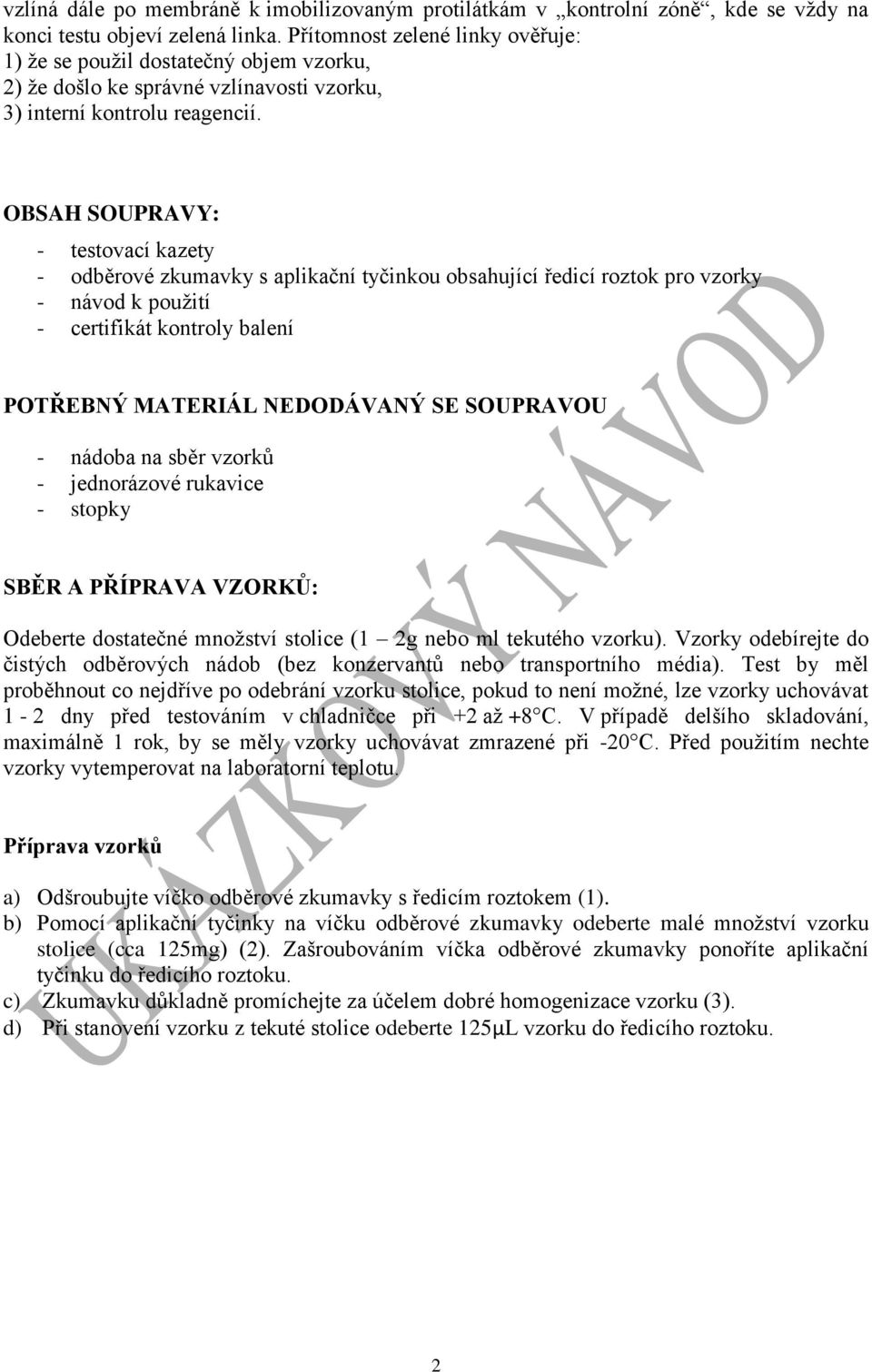 OBSAH SOUPRAVY: - testovací kazety - odběrové zkumavky s aplikační tyčinkou obsahující ředicí roztok pro vzorky - návod k použití - certifikát kontroly balení POTŘEBNÝ MATERIÁL NEDODÁVANÝ SE