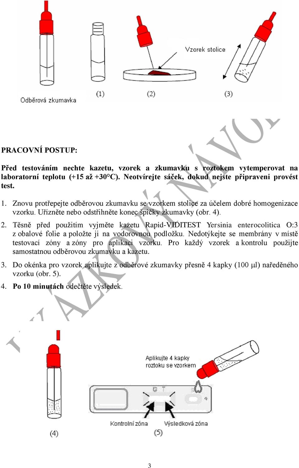 Těsně před použitím vyjměte kazetu Rapid-VIDITEST Yersinia enterocolitica O:3 z obalové folie a položte ji na vodorovnou podložku.