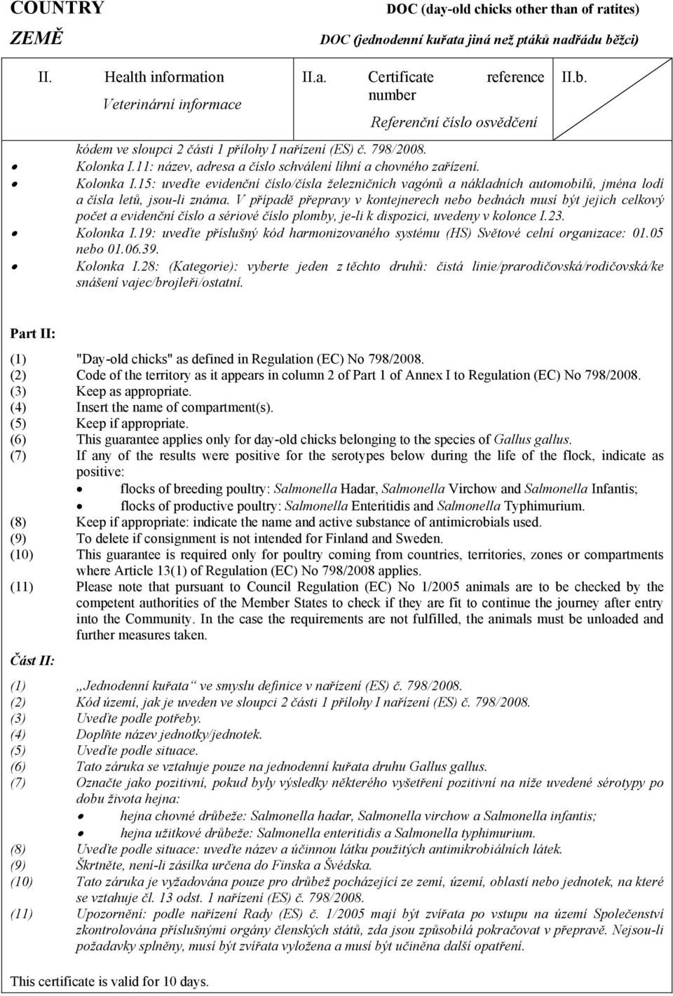 19: uveďte příslušný kód harmonizovaného systému (HS) Světové celní organizace: 01.05 nebo 01.06.39. Kolonka I.