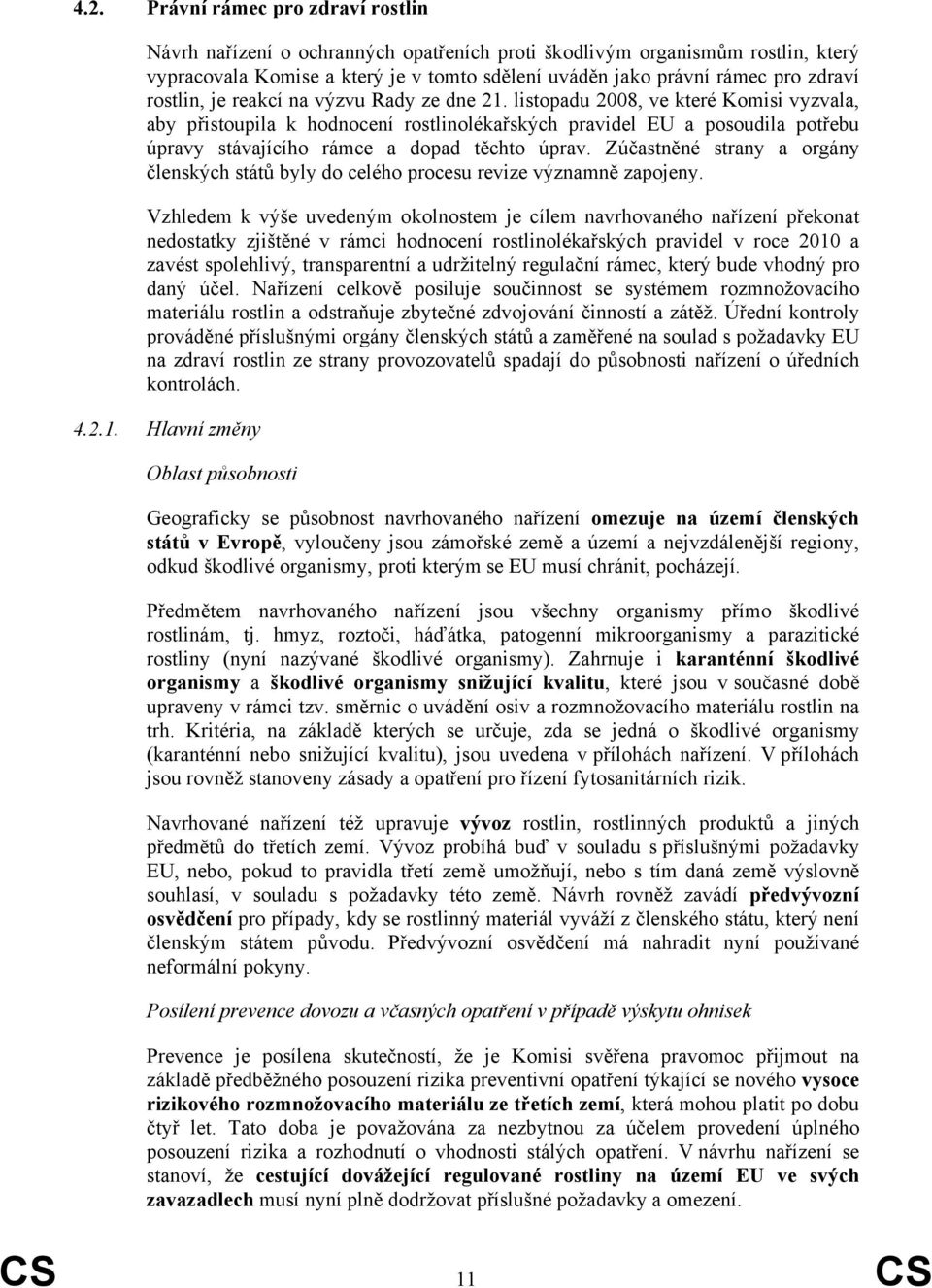 listopadu 2008, ve které Komisi vyzvala, aby přistoupila k hodnocení rostlinolékařských pravidel EU a posoudila potřebu úpravy stávajícího rámce a dopad těchto úprav.