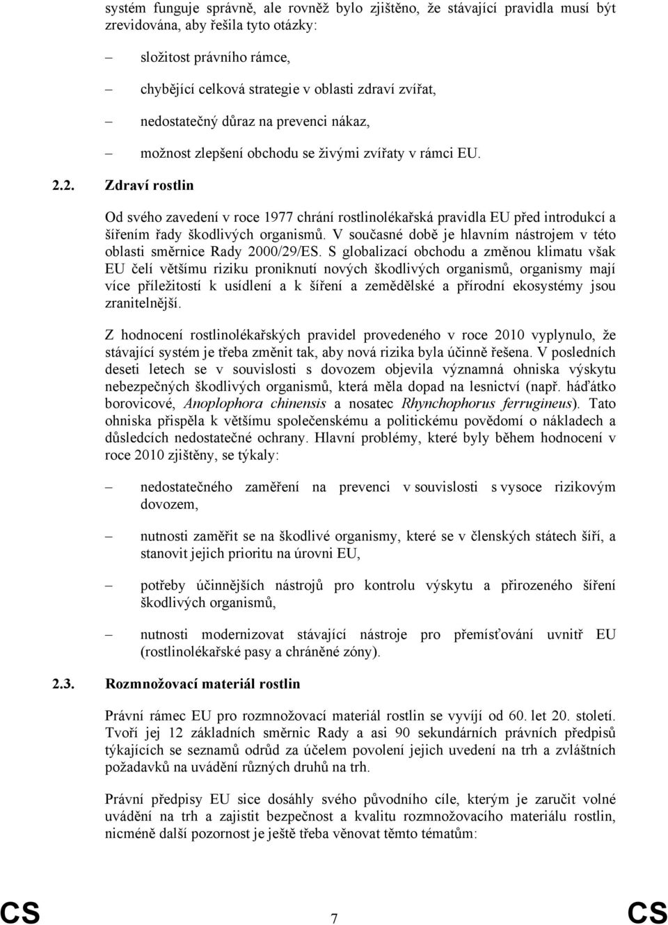 2. Zdraví rostlin Od svého zavedení v roce 1977 chrání rostlinolékařská pravidla EU před introdukcí a šířením řady škodlivých organismů.