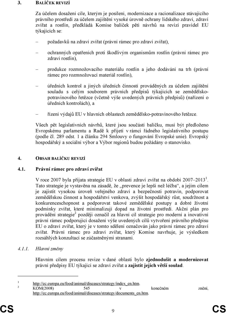 rostlin (právní rámec pro zdraví rostlin), produkce rozmnožovacího materiálu rostlin a jeho dodávání na trh (právní rámec pro rozmnožovací materiál rostlin), úředních kontrol a jiných úředních