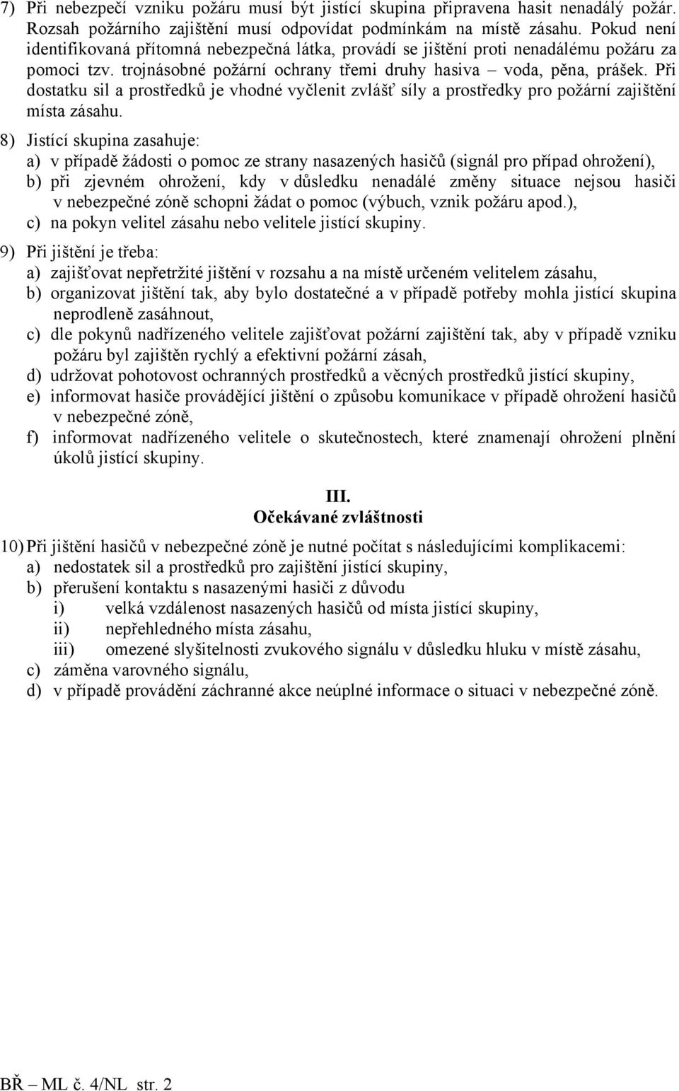 Při dostatku sil a prostředků je vhodné vyčlenit zvlášť síly a prostředky pro požární zajištění místa zásahu.