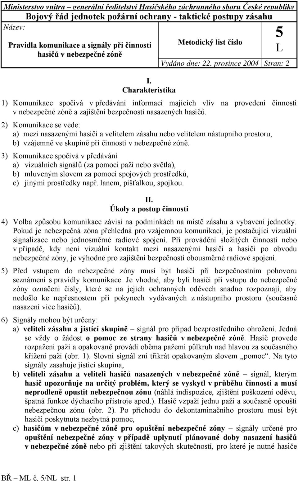 prosince 2004 Stran: 2 1) Komunikace spočívá v předávání informací majících vliv na provedení činnosti v nebezpečné zóně a zajištění bezpečnosti nasazených hasičů.