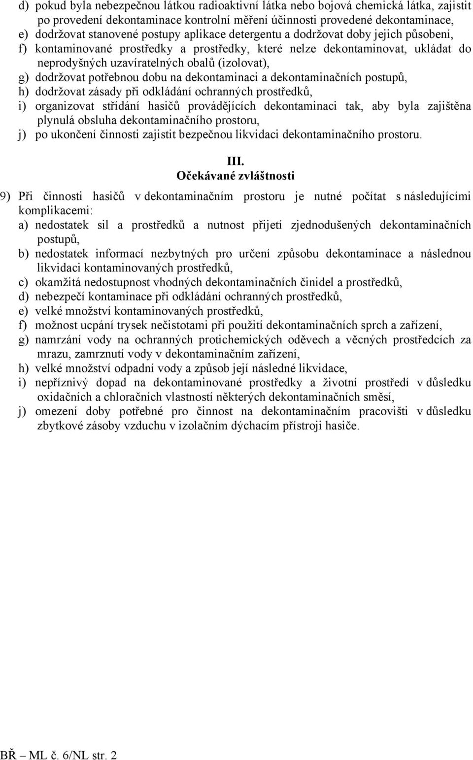 potřebnou dobu na dekontaminaci a dekontaminačních postupů, h) dodržovat zásady při odkládání ochranných prostředků, i) organizovat střídání hasičů provádějících dekontaminaci tak, aby byla zajištěna