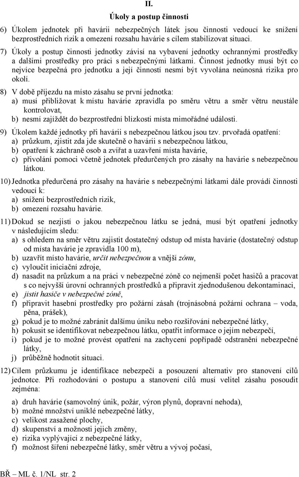 Činnost jednotky musí být co nejvíce bezpečná pro jednotku a její činností nesmí být vyvolána neúnosná rizika pro okolí.