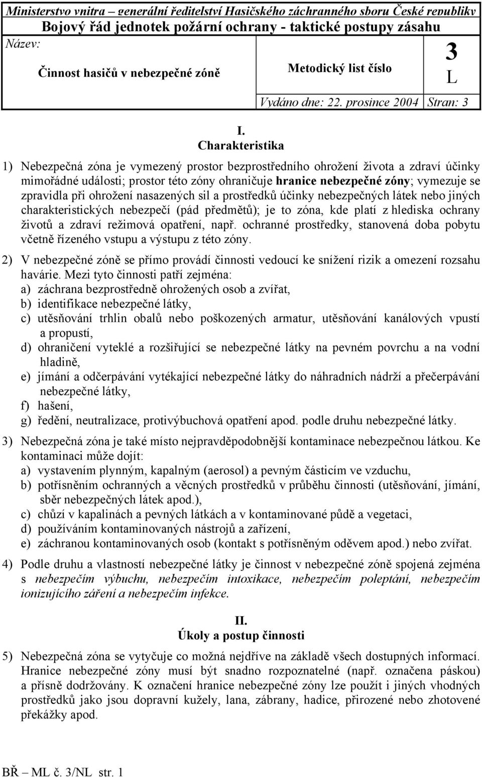 prosince 2004 Stran: 3 1) Nebezpečná zóna je vymezený prostor bezprostředního ohrožení života a zdraví účinky mimořádné události; prostor této zóny ohraničuje hranice nebezpečné zóny; vymezuje se