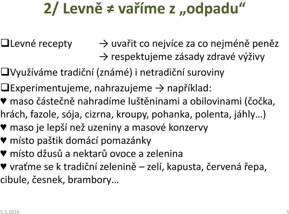 hrách, fazole, sója, cizrna, kroupy, pohanka, polenta, jáhly ) maso je lepší než uzeniny a masové konzervy místo paštik domácí